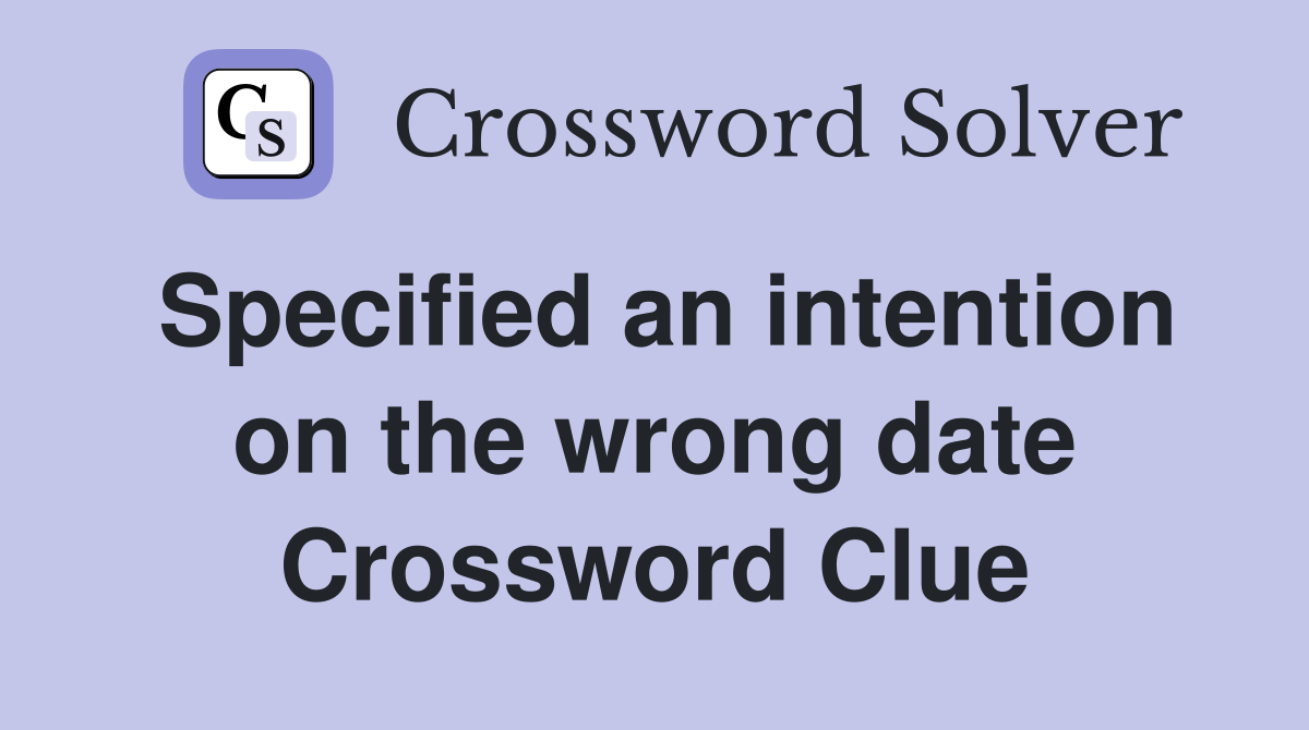 Specified an intention on the wrong date Crossword Clue Answers
